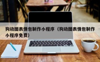 铜仁狗动图表情包制作小程序（狗动图表情包制作小程序免费）